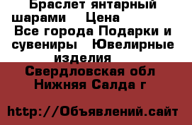 Браслет янтарный шарами  › Цена ­ 10 000 - Все города Подарки и сувениры » Ювелирные изделия   . Свердловская обл.,Нижняя Салда г.